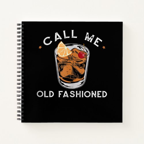 Call Me Old Fashioned Whiskey Drinking Cocktail Notebook