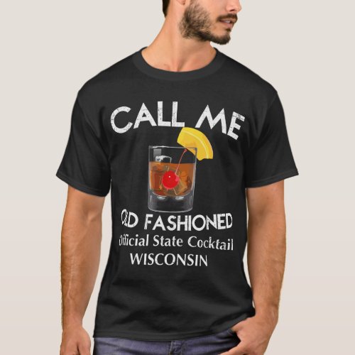 Call Me Old Fashioned _ Wisconsin State Cocktail T_Shirt