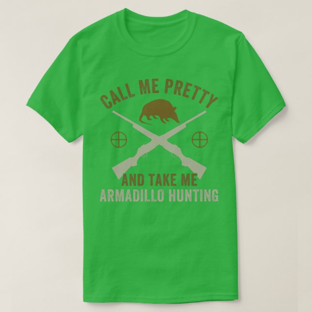 Call Me Pretty Take Me Armadillo Hunting Armadillo T-Shirt (Design Front)