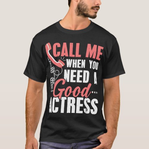 Call Me When You Need A Good Actress Performer Art T_Shirt