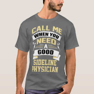Call Me When You Need A Good Sideline Physician T-Shirt