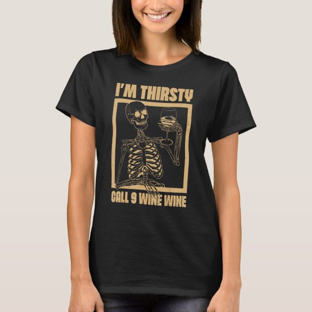 Call Nine Wine Wine  Wine Drinking Skeleton Quote T-Shirt (Front)