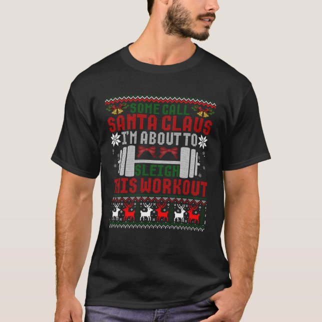 Call Santa I'm About To Sleigh This Workout Ugly C T-Shirt (Front)