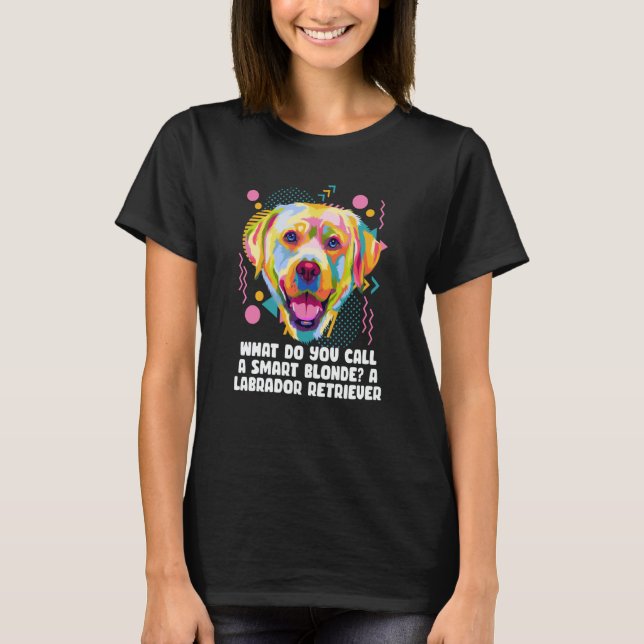 Call Smart Blonde A Labrador Retriever Dog Theme H T-Shirt (Front)