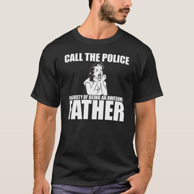 CALL THE POLICE I'M A FATHER T-Shirt (Front)