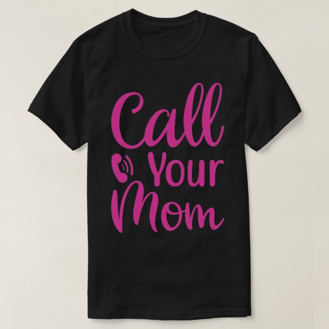CALL YOUR MOM MOTHERS DAY  T-Shirt (Design Front)