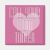 Call Your Mom Today! Magnet