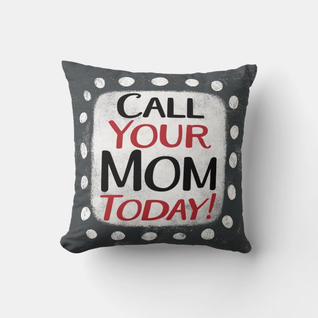 Call Your Mom Today Throw Pillow (Front)
