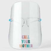 Call Your Mother | Funny Colorful Quote Face Shield (Front)
