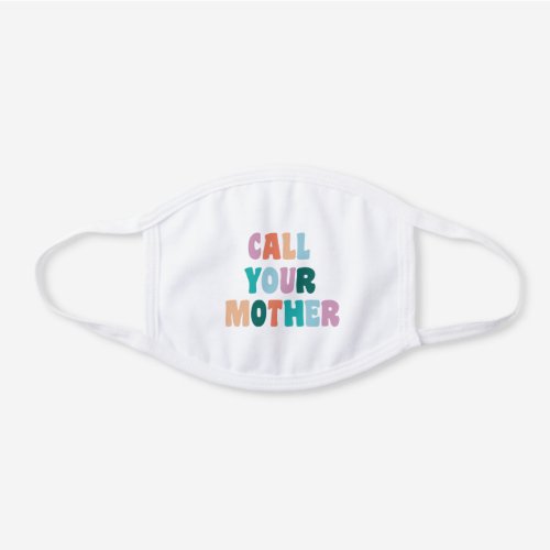 Call Your Mother  Funny Colorful Typography White Cotton Face Mask