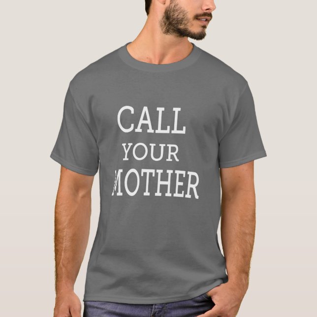 Call Your Mother Lover Happy Mother Day Mom funny T-Shirt (Front)
