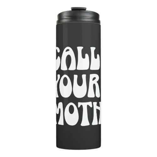 Call Your Mother Quote Funny Gag Gift from Mom   Thermal Tumbler