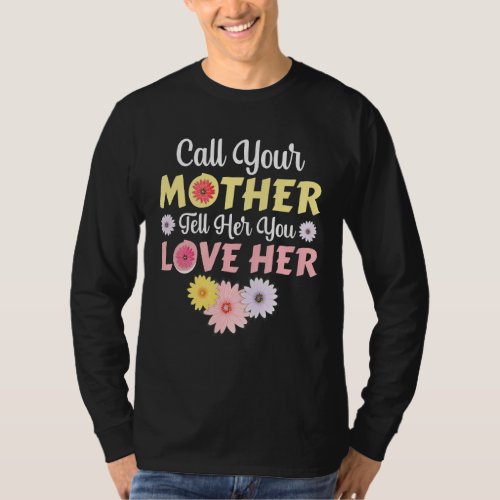 Call Your Mother Tell Her You Love Her Mothers Da T_Shirt