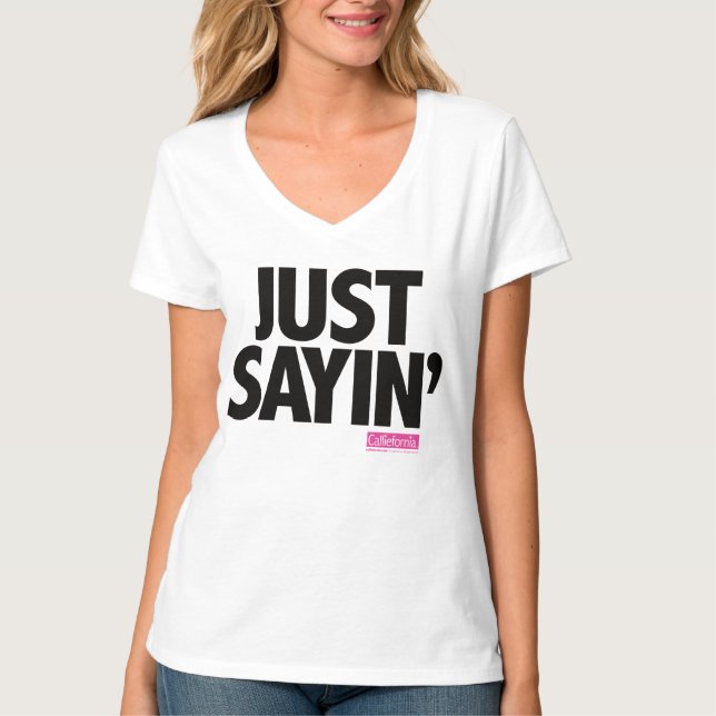Calliefornia™-Just Sayin' T-Shirt (Front)