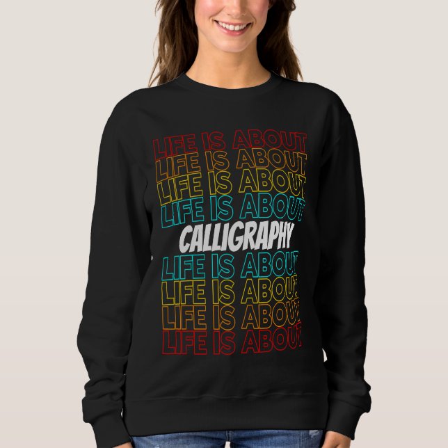 Calligraphy Hobby Life is About Calligraphy Sweatshirt (Front)