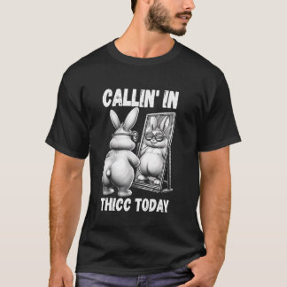 Callin' in Thicc Today Bunny Sarcastic Funny Embar T-Shirt