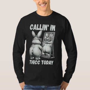 Callin' in Thicc Today Bunny Sarcastic Funny Embar T-Shirt
