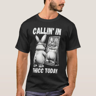 Callin' in Thicc Today Bunny Sarcastic Funny Embar T-Shirt