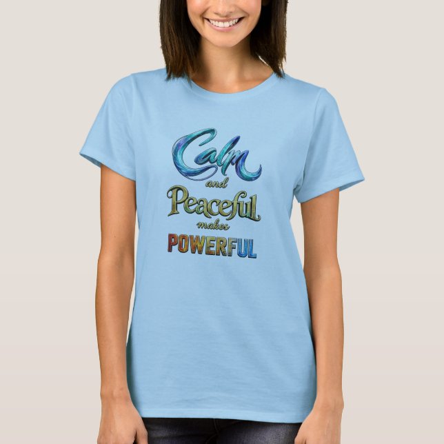 Calm and Peaceful makes Powerful T-Shirt (Front)