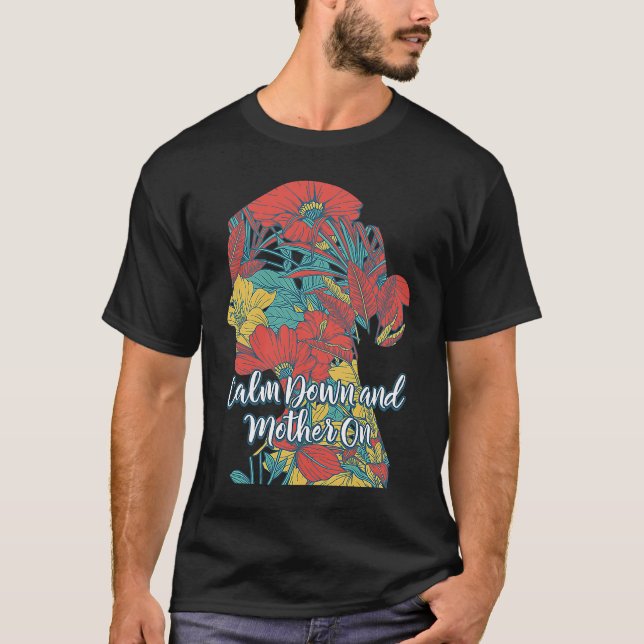 Calm Down and Mother On Positive Quotes Mom Positi T-Shirt (Front)