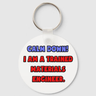 Calm Down .. I am a Trained Materials Engineer Keychain