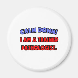 Calm Down .. I am a Trained Pathologist Magnet