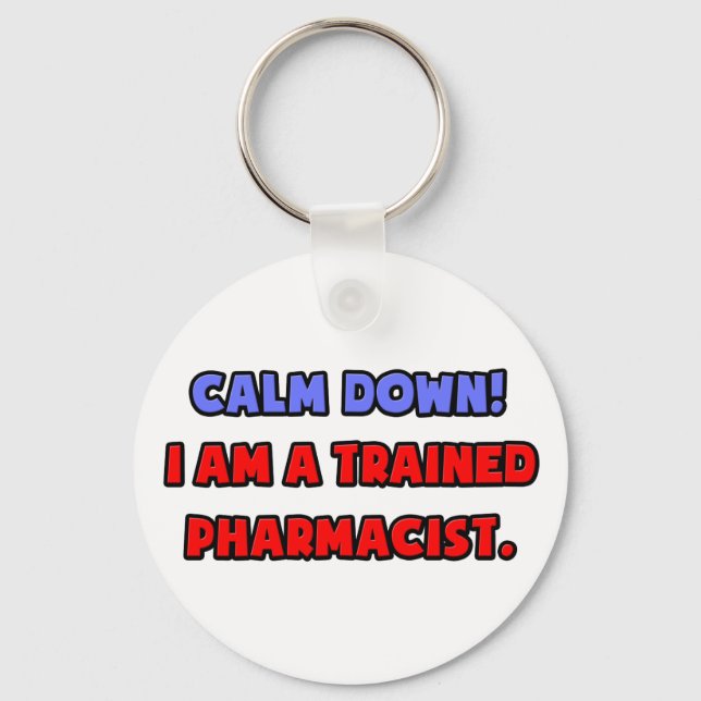 Calm Down .. I am a Trained Pharmacist Keychain (Front)