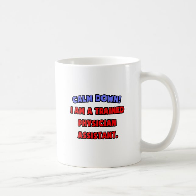 Calm Down .. I am a Trained Physician Assistant Coffee Mug (Right)