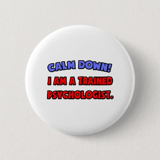 Calm Down .. I am a Trained Psychologist Pinback Button