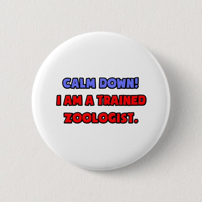Calm Down .. I am a Trained Zoologist Pinback Button (Front)