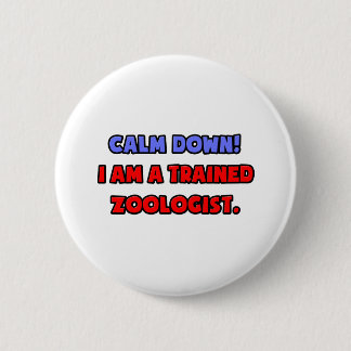 Calm Down .. I am a Trained Zoologist Pinback Button