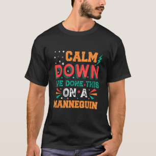 Calm Down I ve Done This on a Mannequin 4 T-Shirt