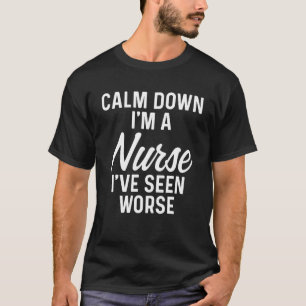 Calm Down I'm A Nurse I've Seen Worse Hppy Nurse L T-Shirt