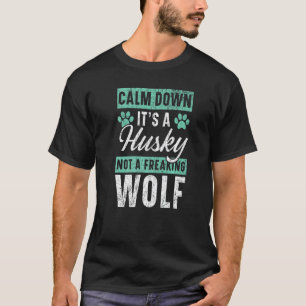 Calm Down It's A Husky Not A Freaking Wolf Siberia T-Shirt