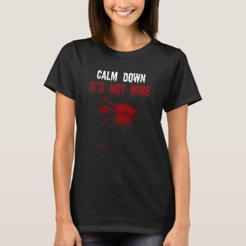 Calm Down Its Not Mine Fake Blood Strains Spooky  T_Shirt
