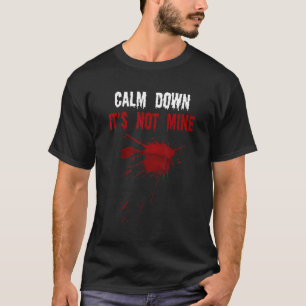 Calm Down It's Not Mine Fake Blood Strains Spooky  T-Shirt