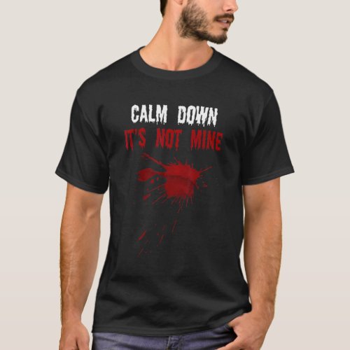 Calm Down Its Not Mine Fake Blood Strains Spooky  T_Shirt