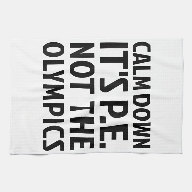 Calm Down It's PE Not The Olympics Physical Educat Kitchen Towel (Horizontal)