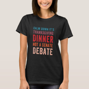 Calm Down It's Thanksgiving Dinner Not A Senate De T-Shirt