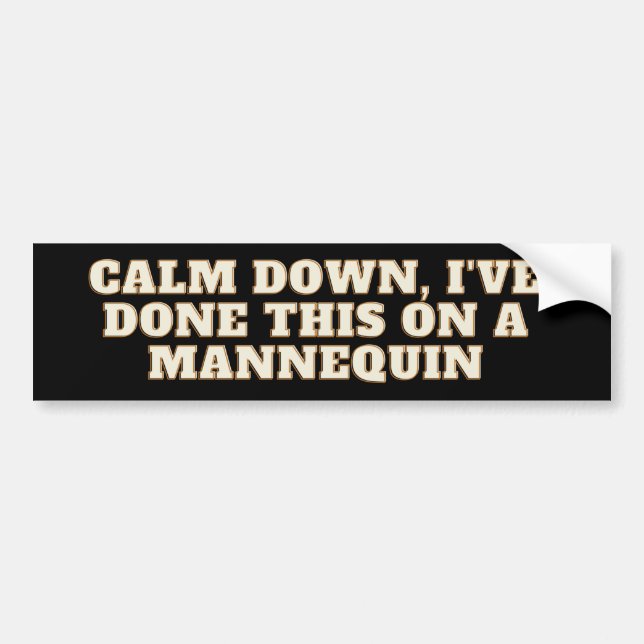 Calm down, I've done this on a Mannequin Bumper Sticker (Front)
