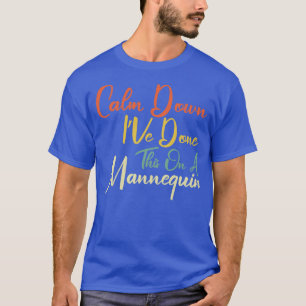 Calm Down IVe Done This On A Mannequin T-Shirt