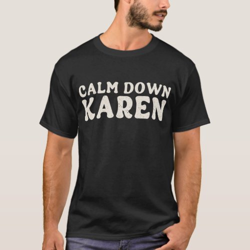 Calm down Karen Meme _ Funny Complain Joke _ Gag T_Shirt