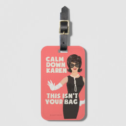 Calm down karen, this isn&#39;t your bag. luggage tag