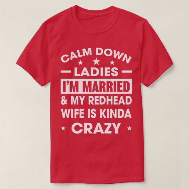 Calm Down Ladies Ix27m Married My Redhead Wife Is  T-Shirt (Design Front)