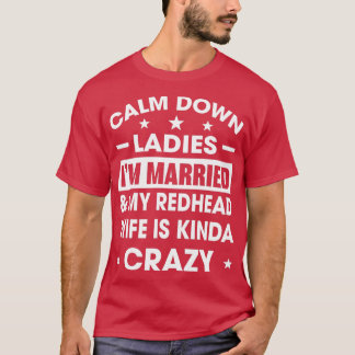 Calm Down Ladies Ix27m Married My Redhead Wife Is  T-Shirt