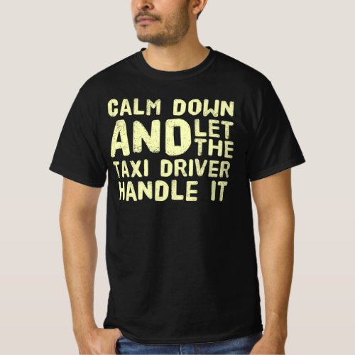 Calm Down _ The Taxi Driver Handle It T_Shirt