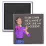 Calm down. Well make it look like and accident. Magnet
