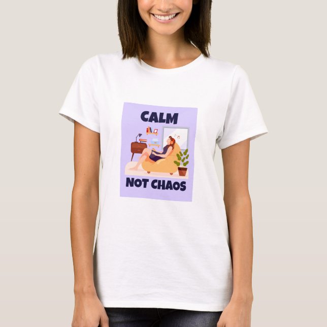 Calm, Not Chaos Peaceful home T-Shirt (Front)