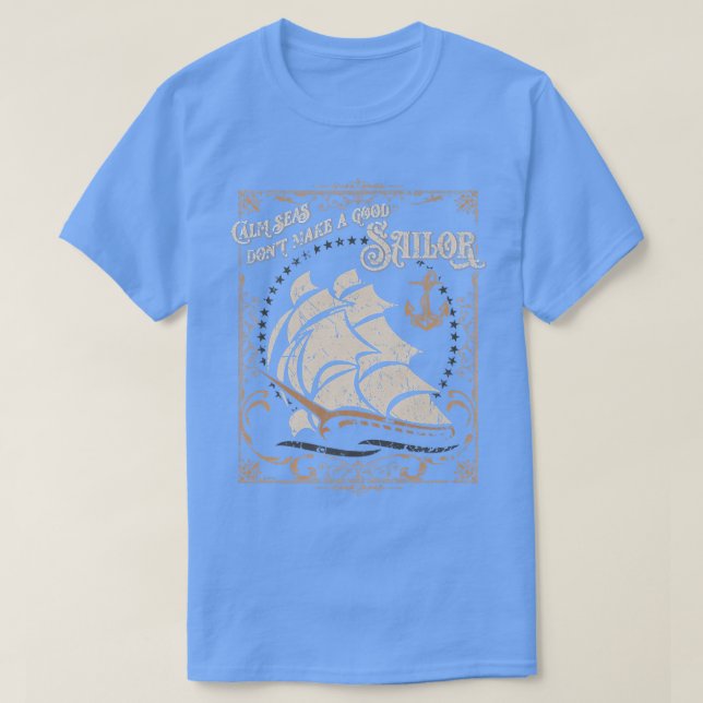 Calm Seas Don't Make a Good Sailor Nautical Theme  T-Shirt (Design Front)