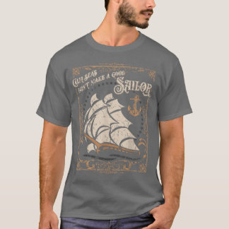 Calm Seas Don't Make a Good Sailor Nautical Theme T-Shirt